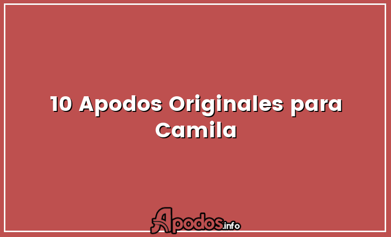 10 Apodos Originales para Camila
