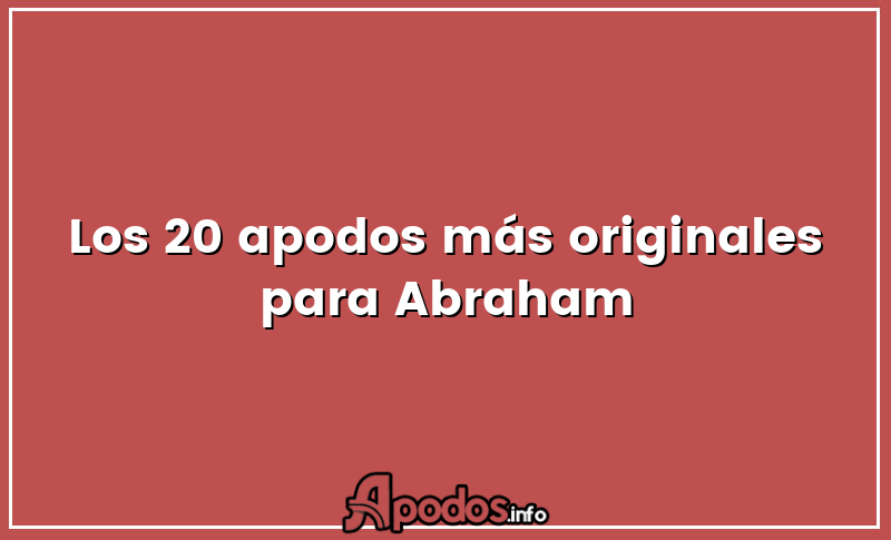 Los 20 apodos más originales para Abraham