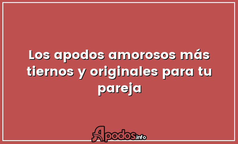 Los apodos amorosos más tiernos y originales para tu pareja