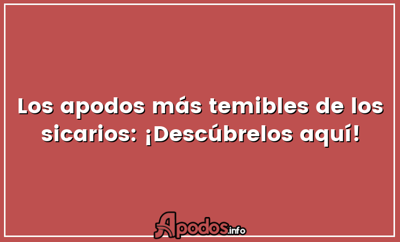 Los apodos más temibles de los sicarios: ¡Descúbrelos aquí!