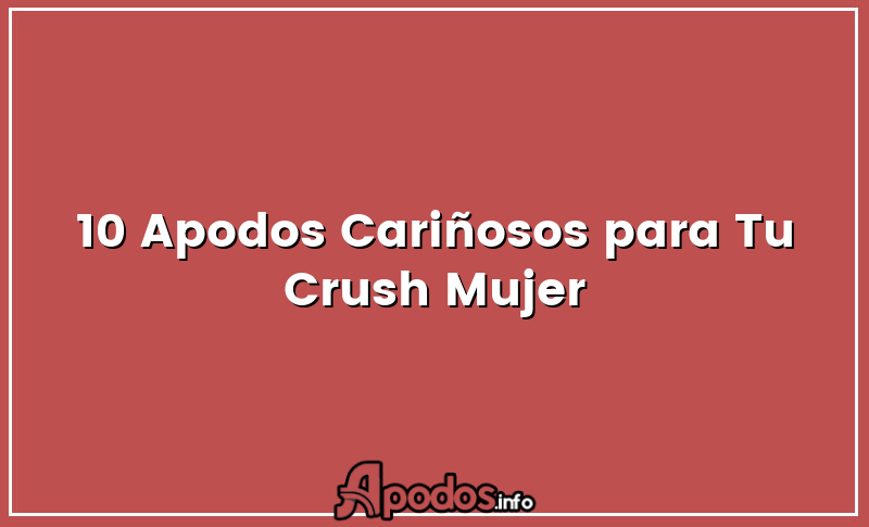10 Apodos Cariñosos para Tu Crush Mujer