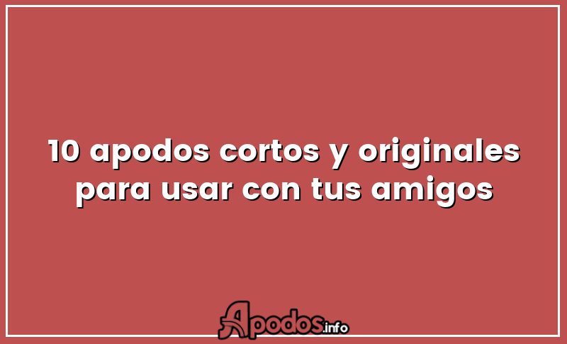 10 apodos cortos y originales para usar con tus amigos