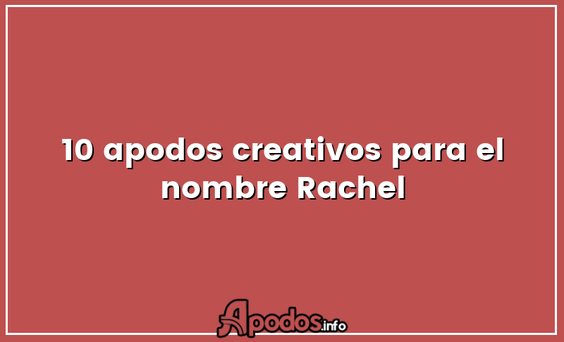 10 apodos creativos para el nombre Rachel