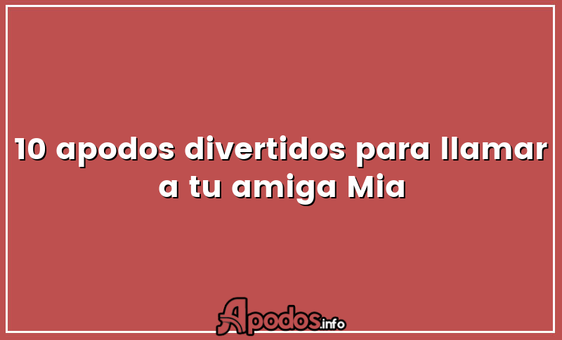 10 apodos divertidos para llamar a tu amiga Mia