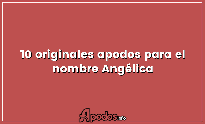 10 originales apodos para el nombre Angélica