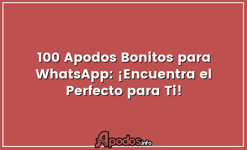 100 Apodos Bonitos para WhatsApp: ¡Encuentra el Perfecto para Ti!