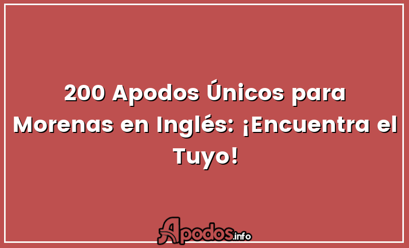 200 Apodos Únicos para Morenas en Inglés: ¡Encuentra el Tuyo!