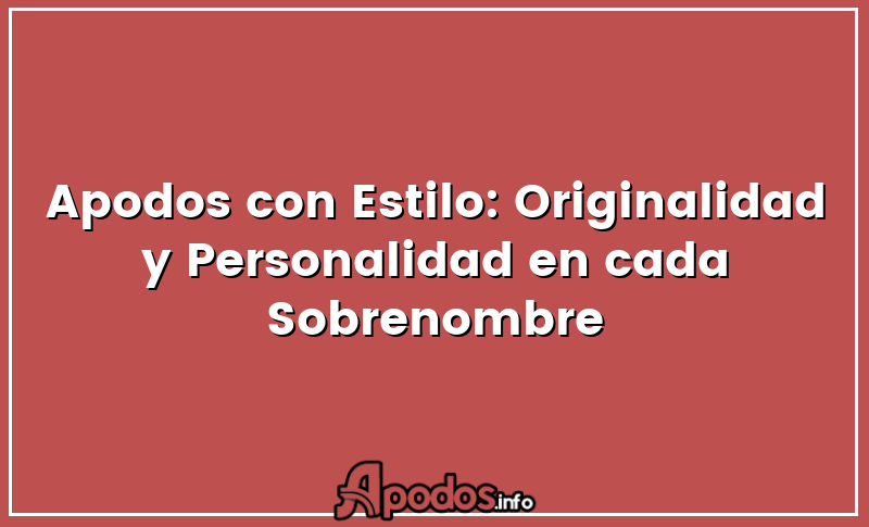 Apodos con Estilo: Originalidad y Personalidad en cada Sobrenombre