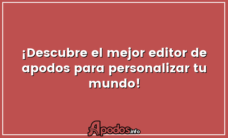 ¡Descubre el mejor editor de apodos para personalizar tu mundo!
