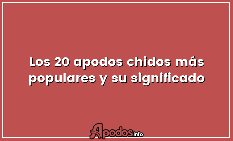 Los 20 apodos chidos más populares y su significado