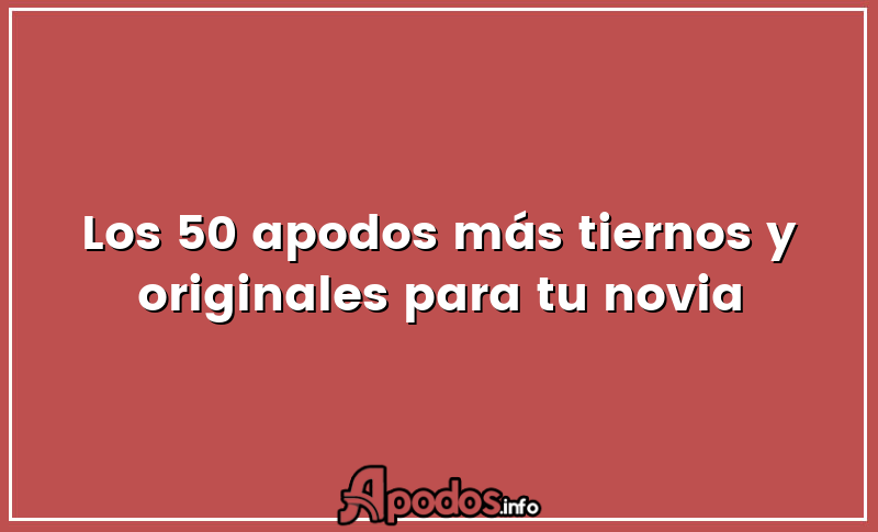 Los 50 apodos más tiernos y originales para tu novia