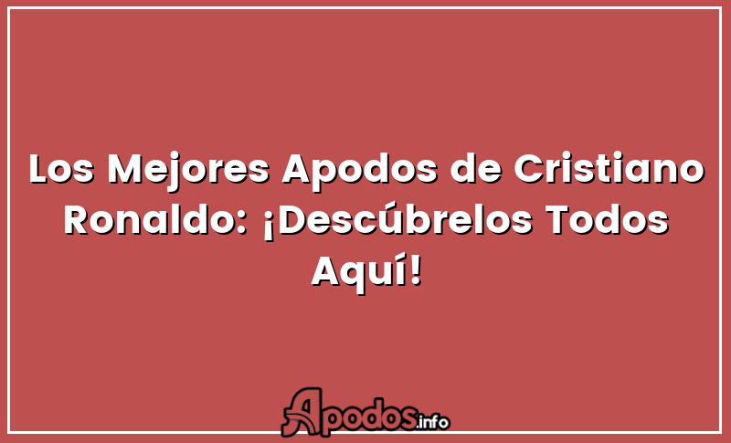 Los Mejores Apodos de Cristiano Ronaldo: ¡Descúbrelos Todos Aquí!