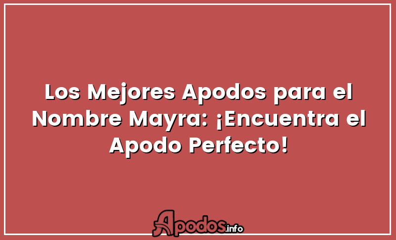 Los Mejores Apodos para el Nombre Mayra: ¡Encuentra el Apodo Perfecto!