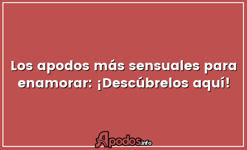 Los apodos más sensuales para enamorar: ¡Descúbrelos aquí!