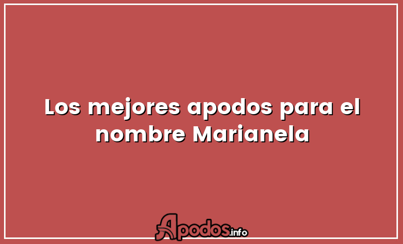 Los mejores apodos para el nombre Marianela