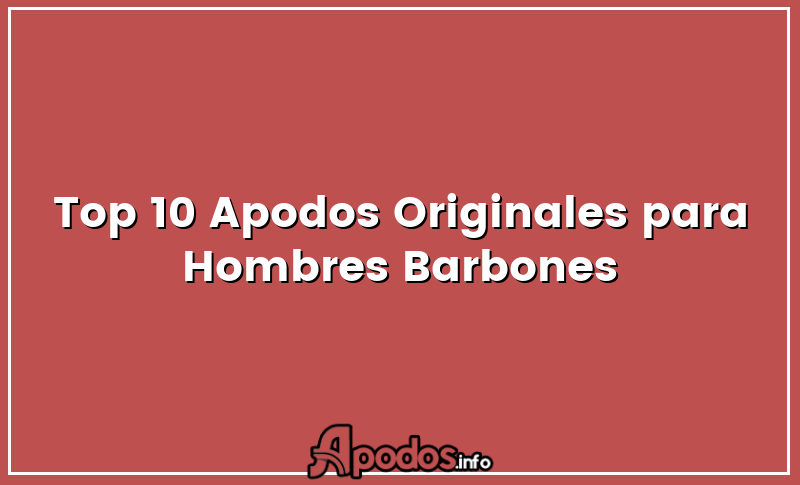 Top 10 Apodos Originales para Hombres Barbones