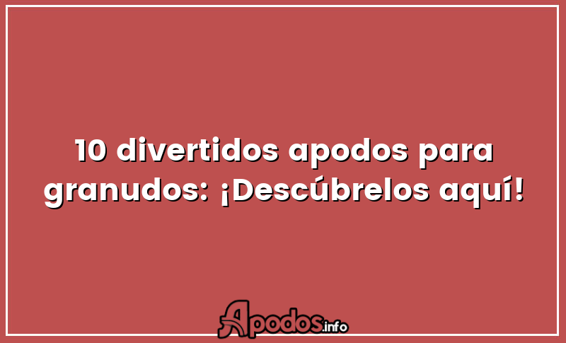 10 divertidos apodos para granudos: ¡Descúbrelos aquí!