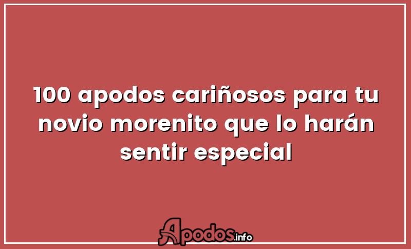 100 apodos cariñosos para tu novio morenito que lo harán sentir especial