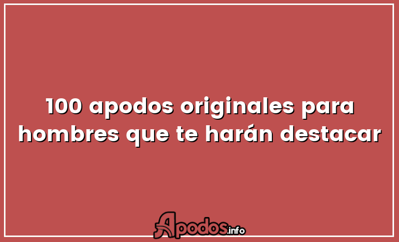 100 apodos originales para hombres que te harán destacar