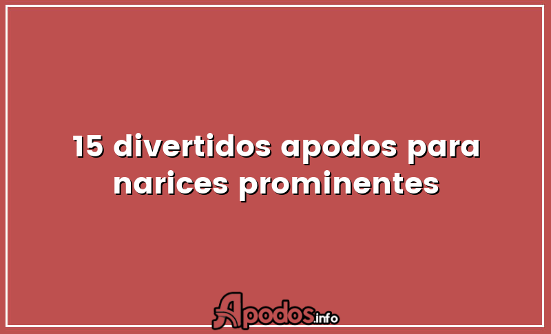 15 divertidos apodos para narices prominentes