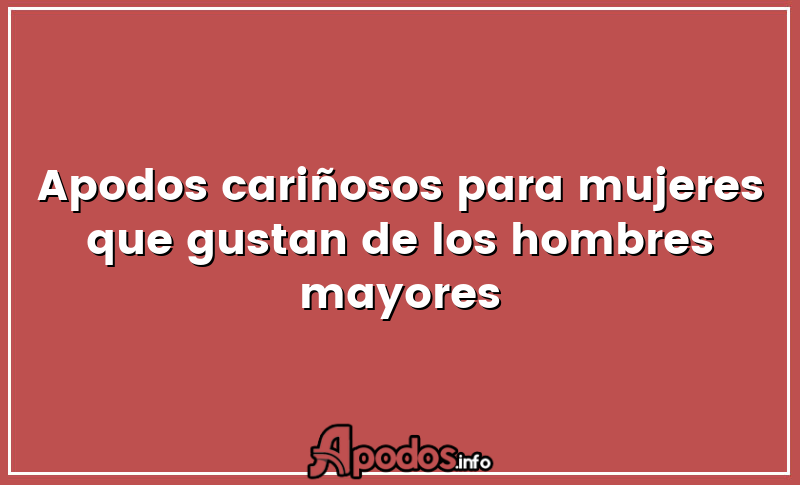 Apodos cariñosos para mujeres que gustan de los hombres mayores