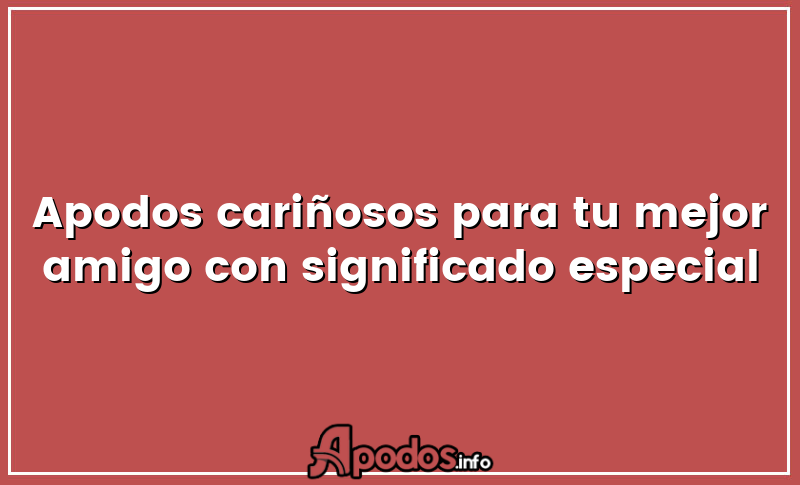Apodos cariñosos para tu mejor amigo con significado especial