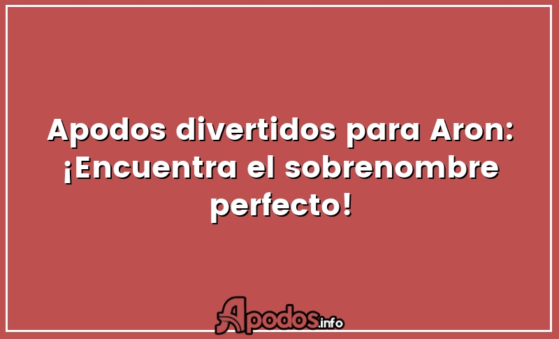 Apodos divertidos para Aron: ¡Encuentra el sobrenombre perfecto!