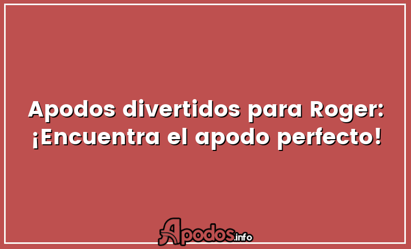 Apodos divertidos para Roger: ¡Encuentra el apodo perfecto!