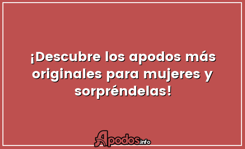 ¡Descubre los apodos más originales para mujeres y sorpréndelas!