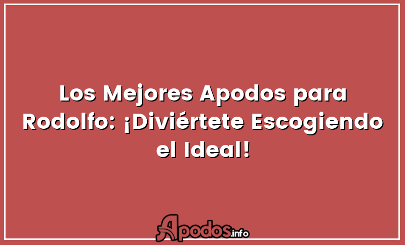 Los Mejores Apodos para Rodolfo: ¡Diviértete Escogiendo el Ideal!