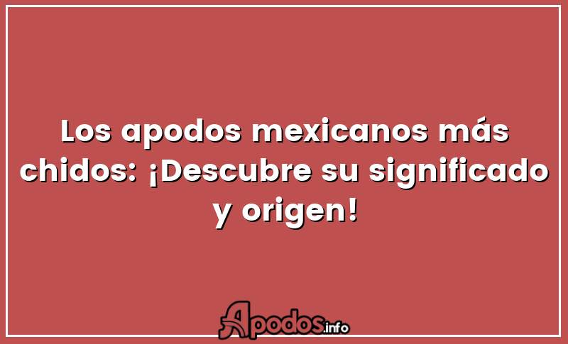 Los apodos mexicanos más chidos: ¡Descubre su significado y origen!