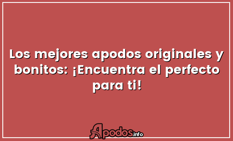 Los mejores apodos originales y bonitos: ¡Encuentra el perfecto para ti!