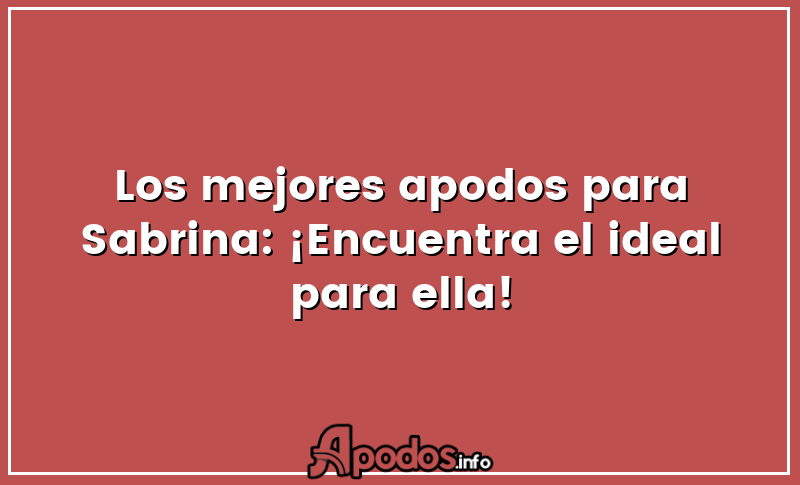Los mejores apodos para Sabrina: ¡Encuentra el ideal para ella!
