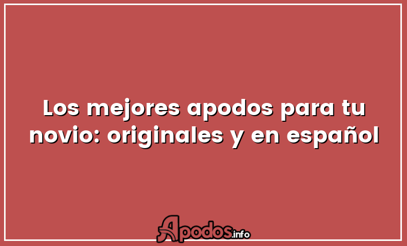 Los mejores apodos para tu novio: originales y en español