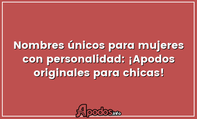 Nombres únicos para mujeres con personalidad: ¡Apodos originales para chicas!