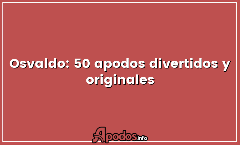 Osvaldo: 50 apodos divertidos y originales