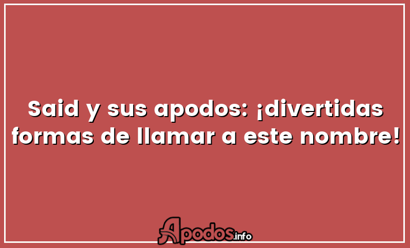 Said y sus apodos: ¡divertidas formas de llamar a este nombre!