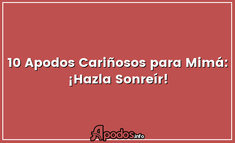 10 Apodos Cariñosos para Mimá: ¡Hazla Sonreír!