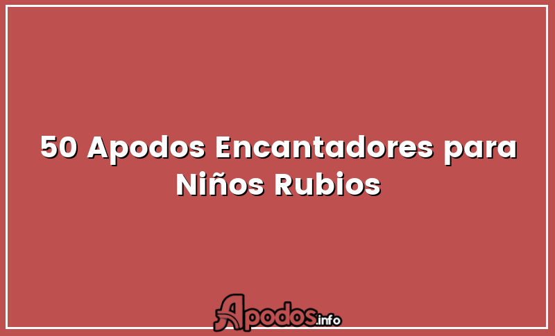 50 Apodos Encantadores para Niños Rubios