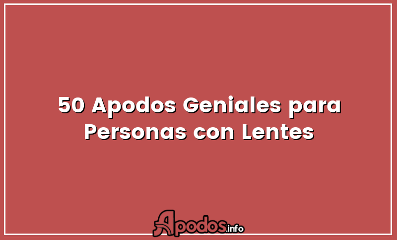 50 Apodos Geniales para Personas con Lentes