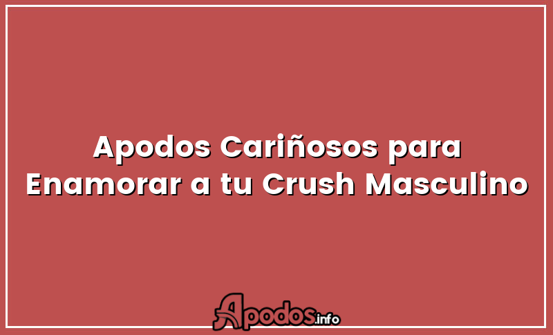 Apodos Cariñosos para Enamorar a tu Crush Masculino