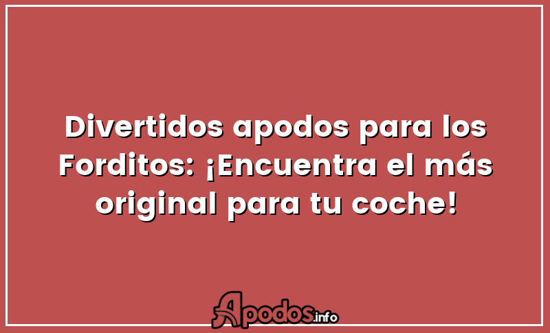 Divertidos apodos para los Forditos: ¡Encuentra el más original para tu coche!