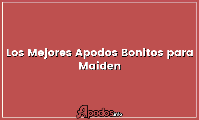 Los Mejores Apodos Bonitos para Maiden