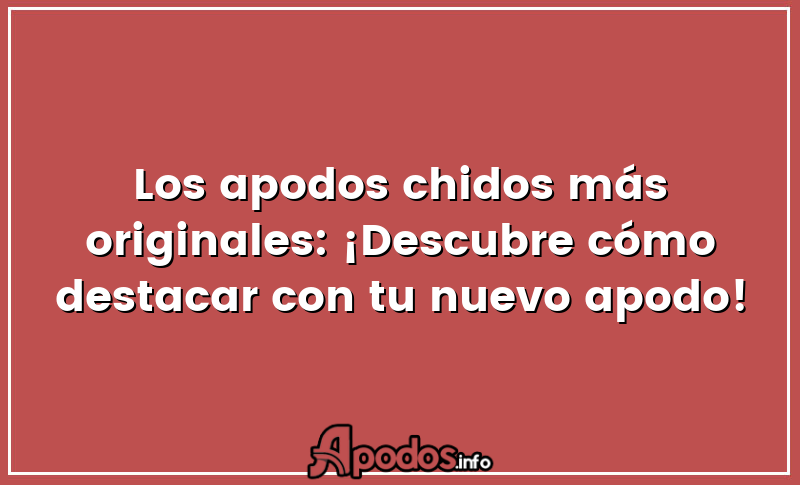 Los apodos chidos más originales: ¡Descubre cómo destacar con tu nuevo apodo!