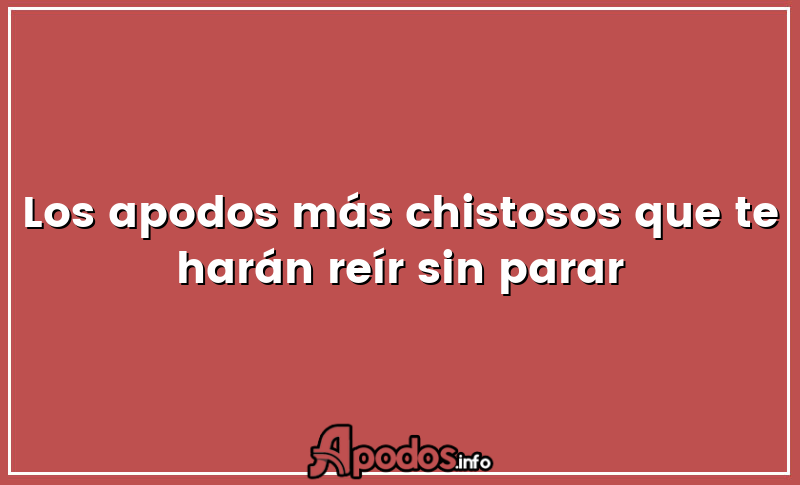 Los apodos más chistosos que te harán reír sin parar