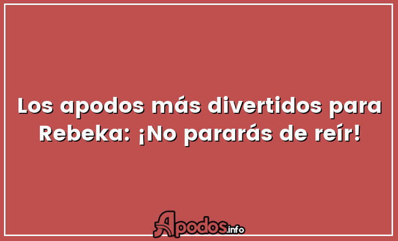 Los apodos más divertidos para Rebeka: ¡No pararás de reír!