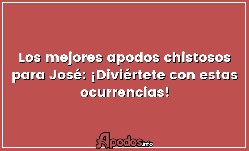 Los mejores apodos chistosos para José: ¡Diviértete con estas ocurrencias!