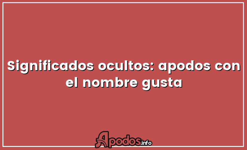 Significados ocultos: apodos con el nombre gusta