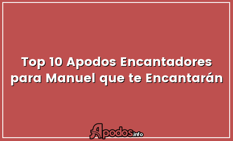 Top 10 Apodos Encantadores para Manuel que te Encantarán