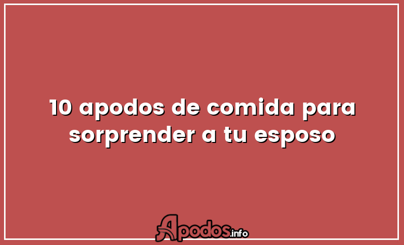 10 apodos de comida para sorprender a tu esposo